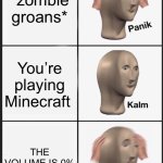 AHHHHHHHHHHHHHHHHHH | *zombie groans*; You’re playing Minecraft; THE VOLUME IS 0% | image tagged in memes,panik kalm panik | made w/ Imgflip meme maker