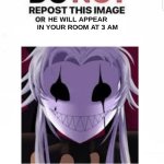 He's so creepy, damn (Love him) | he will appear in your room at 3 am | image tagged in do not repost this image or blank | made w/ Imgflip meme maker