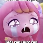 Funny | Lose My Hearts For; Lose For Lives For | image tagged in sad girl,remix | made w/ Imgflip meme maker