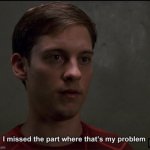 Spider-Man I missed the part where that’s my problem | image tagged in spider-man i missed the part where that s my problem | made w/ Imgflip meme maker