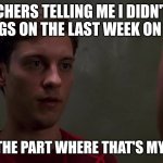 Real | teachers telling me I didn't do 40 things on the last week on school; I missed the part where that's my problem | image tagged in i missed the part where that s my problem blank | made w/ Imgflip meme maker