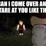 can i come over and stare at you like this | Can i come over and stare at you like this | image tagged in robbie being the diva he is,bloxwatch,obvlioushd,oh wow are you actually reading these tags,stary_nova,why did i make this | made w/ Imgflip meme maker