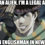 JOSEPH JOESTAR | I'm an alien, i'm a legal alien; I'm an englishman in new york | image tagged in joseph joestar,englishman,englishman in new york,new york,sting | made w/ Imgflip meme maker