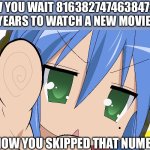 It’s pain waiting that much | POV you wait 816382747463847273 years to watch a new movie. I know you skipped that number | image tagged in lucky star meme | made w/ Imgflip meme maker