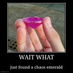 WAIT WHAT | just found a chaos emerald | image tagged in funny,demotivationals | made w/ Imgflip demotivational maker