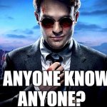 Just a question | Does anyone know me? Anyone? | image tagged in daredevil i see what you did there | made w/ Imgflip meme maker