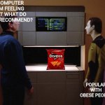 Not safe for obesity | Computer I'm feeling fat what do you recommend? Popular with obese people | image tagged in star trek food replicator,obesity,doritos,star trek data | made w/ Imgflip meme maker