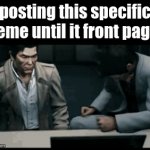I have never frontpaged in my life | posting this specific meme until it front pages | image tagged in gifs,imgflip | made w/ Imgflip video-to-gif maker