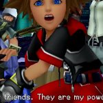 Sora:"My friends. They are my powers!" meme