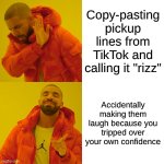 Drake Hotline Bling | Copy-pasting pickup lines from TikTok and calling it "rizz"; Accidentally making them laugh because you tripped over your own confidence | image tagged in memes,drake hotline bling | made w/ Imgflip meme maker