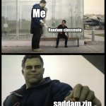 saddam.zip just contains a html file that is good for address me jokes | Me; Random classmate; saddam.zip | image tagged in hulk giving taco,memes,school,why,idk | made w/ Imgflip meme maker