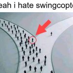 suprised this trend hasnt died yet | "yeah i hate swingcopter" | image tagged in two paths,memes,relatable,trending,why are you reading the tags | made w/ Imgflip meme maker