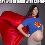 The baby is gonna fly, pick up cars, and have laser vision | this baby will be born with superpowers | image tagged in pregnant superwoman,superheroes,baby | made w/ Imgflip meme maker