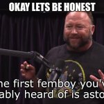 Maybe? | Okay lets be honest; The first femboy you've probably heard of is astolfo... | image tagged in honest alex jones,be honest,maybe | made w/ Imgflip meme maker