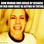 "He SaId hE dOEsnT NeEd Me AnYMorE!" | How woman who break up because of her own fault be acting in Tiktok: | image tagged in gifs,funny memes,memes | made w/ Imgflip video-to-gif maker