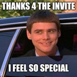 dumb dumber | Thanks 4 the invite; I feel so special | image tagged in dumb dumber | made w/ Imgflip meme maker
