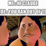 Monster house disappointed | me : hi claude; claude : you ran out of tokens | image tagged in monster house disappointed | made w/ Imgflip meme maker