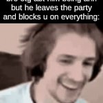 sucks to suck | When ur trolling bro otg abt him being ahh but he leaves the party and blocks u on everything: | image tagged in gifs,video games,gaming,relatable,true story,memes | made w/ Imgflip video-to-gif maker