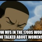 clever title | how mfs in the 1700s would act if you talked about womens rights | image tagged in gifs,hi | made w/ Imgflip video-to-gif maker