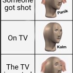Panik Kalm Panik Meme | Someone got shot; On TV; The TV is muted | image tagged in memes,panik kalm panik | made w/ Imgflip meme maker