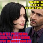 TF fic meme | Bumblebee who was made to go to the doctor for his health when he didn’t wanna; Optimus after pretending not to be sick to avoid going to the doctor or worrying Bee | image tagged in jessica jones death stare | made w/ Imgflip meme maker