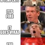 Funny meme | You upload a template; It's fire; It goes Viral; You get nothing | image tagged in mr mcmahon reaction,imgflip,meme,actually funny meme,oh wow are you actually reading these tags,stop reading the tags | made w/ Imgflip meme maker