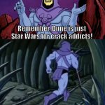 Welcome to another episode of Disturbing facts with Skeletor! | Remember..Dune is just Star Wars for crack addicts! Until we meet again! | image tagged in skeletor until we meet again,dune,star wars | made w/ Imgflip meme maker