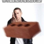 Maybe I need help | The last thing the person in front of me in the crowd sees as I try to move past at the speed of light | image tagged in eminem throwing brick,impatience,memes,crowd | made w/ Imgflip meme maker