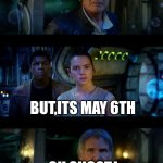 It's True All of It Han Solo | May the 4th be with you,rey; but,its may 6th; oh Shoot,I forgot. | image tagged in memes,it's true all of it han solo | made w/ Imgflip meme maker
