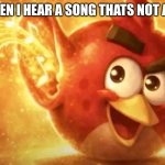 song | Me when i hear a song thats not ai slop | image tagged in angry bird with ear open,meme,i was bored | made w/ Imgflip meme maker