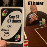 UNO Draw 25 Cards | 67 hater; Say 67 67 times | image tagged in memes,uno draw 25 cards | made w/ Imgflip meme maker