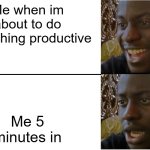 Disappointed Black Guy | Me when im about to do something productive; Me 5 minutes in | image tagged in disappointed black guy | made w/ Imgflip meme maker