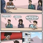 Boardroom Meeting Suggestion | We need idea for school events; School; track and field; writing competition; We should let students choose | image tagged in memes,boardroom meeting suggestion,school,hell nah | made w/ Imgflip meme maker