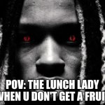 fr | pov: the lunch lady when u don't get a fruit | image tagged in king von | made w/ Imgflip meme maker