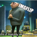 In terms of we have no | imgflip; maturity; maturity | image tagged in in terms of we have no | made w/ Imgflip meme maker