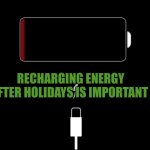 Recharging energy after holidays is important | Recharging energy after holidays is important | image tagged in low battery | made w/ Imgflip meme maker