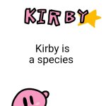 fun facts with kirby | Kirby is a species | image tagged in fun facts with kirby | made w/ Imgflip meme maker