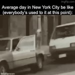 The Big Apple | Average day in New York City be like (everybody’s used to it at this point): | image tagged in gifs,memes,fun | made w/ Imgflip video-to-gif maker