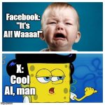 Facebook and X on AI | Facebook: "It's AI! Waaaa!"; X: Cool AI, man | image tagged in baby cry spongebob cool | made w/ Imgflip meme maker