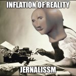 Journalism | Inflation of reality; Jernalissm | image tagged in meme man words journalist,journalism,inflation | made w/ Imgflip meme maker