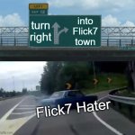 Flick7 Hater wrong turn by Mods | turn right; into Flick7 town; Flick7 Hater | image tagged in memes,left exit 12 off ramp,funny memes,meme,flick7,exit 12 highway meme | made w/ Imgflip meme maker