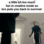 Minecraft | When you're having a little bit too much fun in creative mode so bro puts you back in survival: | image tagged in gifs,memes,fun,last homelander meme btw | made w/ Imgflip video-to-gif maker