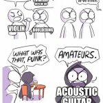 Amateurs | People who play me have the strongest grip strength! No people who have a membership with me do! Violin; Bouldering; Acoustic guitar | image tagged in amateurs | made w/ Imgflip meme maker