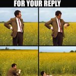 Mr bean waiting | Me waiting for your reply | image tagged in mr bean waiting | made w/ Imgflip meme maker