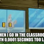 When I go too late in classroom… | When I go in the classroom with 0,0001 seconds too late | image tagged in gifs,classroom,school,childhood,fun,meme | made w/ Imgflip video-to-gif maker