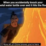 CLANGGGG | When you accidentally knock your metal water bottle over and it hits the floor | image tagged in now all of china knows you're here,memes,metal,noise,embarrassing | made w/ Imgflip meme maker