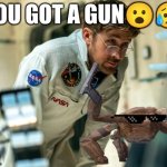 Ryan Gosling | You got a gun😮😥 | image tagged in ryan gosling | made w/ Imgflip meme maker