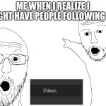 uh thanks I guess | Me when I realize I might have people following me | image tagged in two soyjacks transparent,i didn't know | made w/ Imgflip meme maker