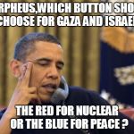 No I Can't Obama | MORPHEUS,WHICH BUTTON SHOULD I CHOOSE FOR GAZA AND ISRAEL ? THE RED FOR NUCLEAR  OR THE BLUE FOR PEACE ? | image tagged in memes,no i cant obama | made w/ Imgflip meme maker