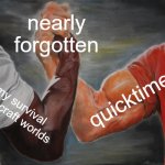 apple barely focuses on quicktime, and i barely focus on my survival worlds | nearly forgotten; quicktime; my survival minecraft worlds | image tagged in memes,epic handshake,oh wow are you actually reading these tags,aaaaaaaaaaaaaaaaaaaaaaaaaaa,quicktime,minecraft | made w/ Imgflip meme maker